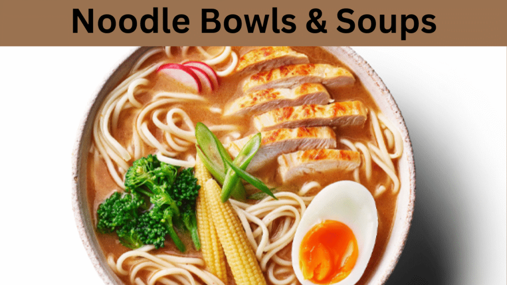 Noodle Bowls & Soups