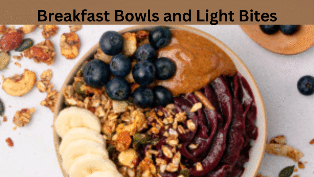 Breakfast Bowls and Light Bites