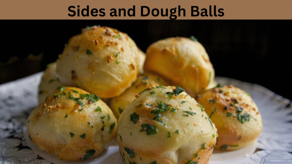 Sides and Dough Balls