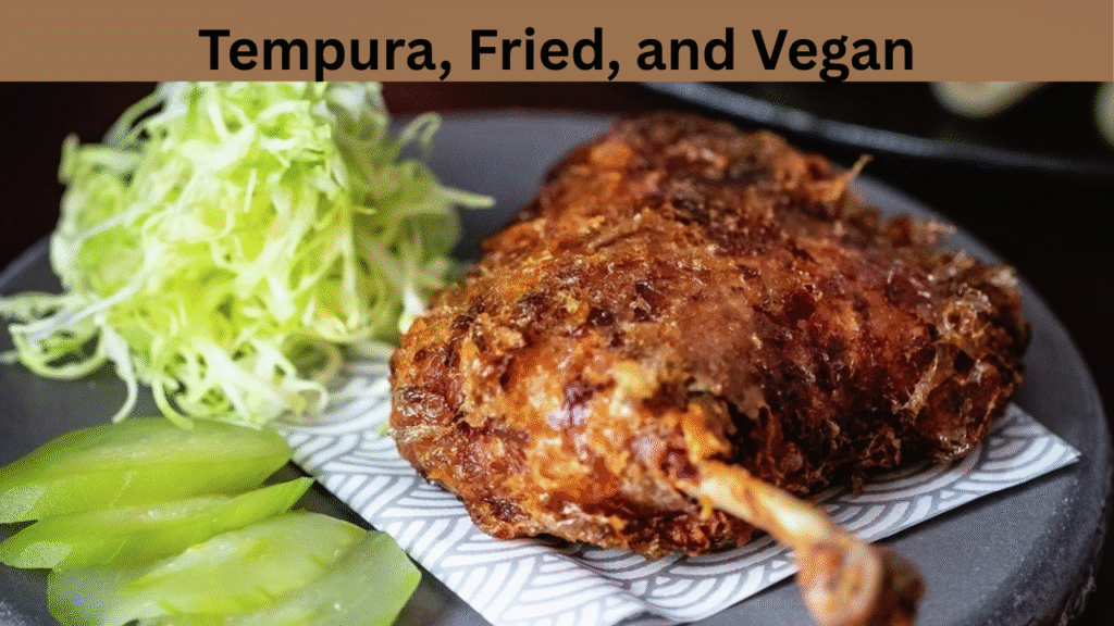 Tempura, Fried, and Vegan