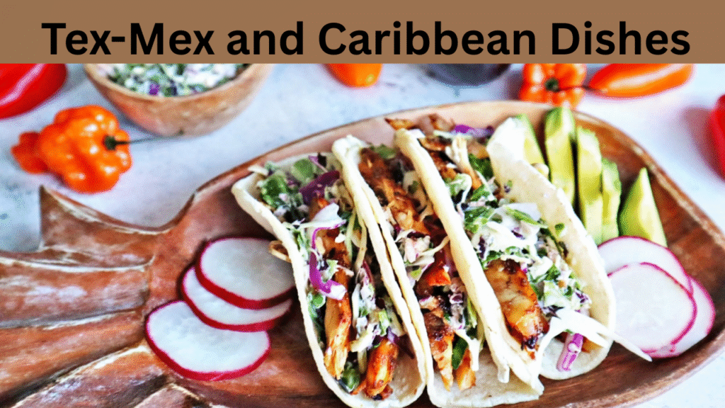 Tex-Mex and Caribbean Dishes