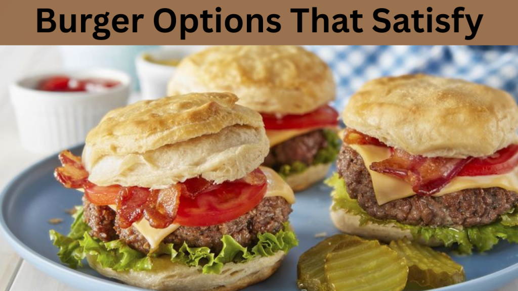 Burger Options That Satisfy