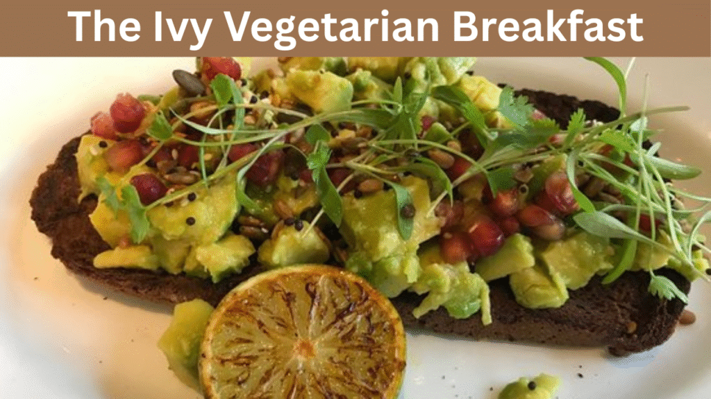 The Ivy Vegetarian Breakfast