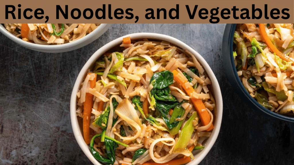 Rice, Noodles, and Vegetables